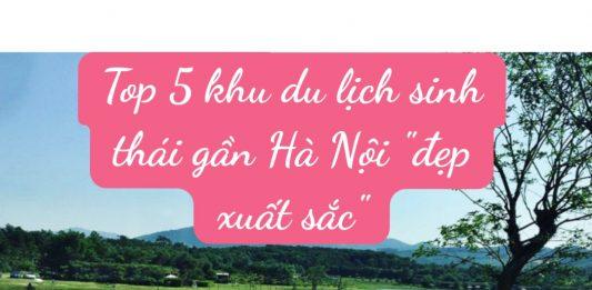Top 5 khu du lịch sinh thái gần Hà Nội “đẹp xuất sắc” Ảnh bìa