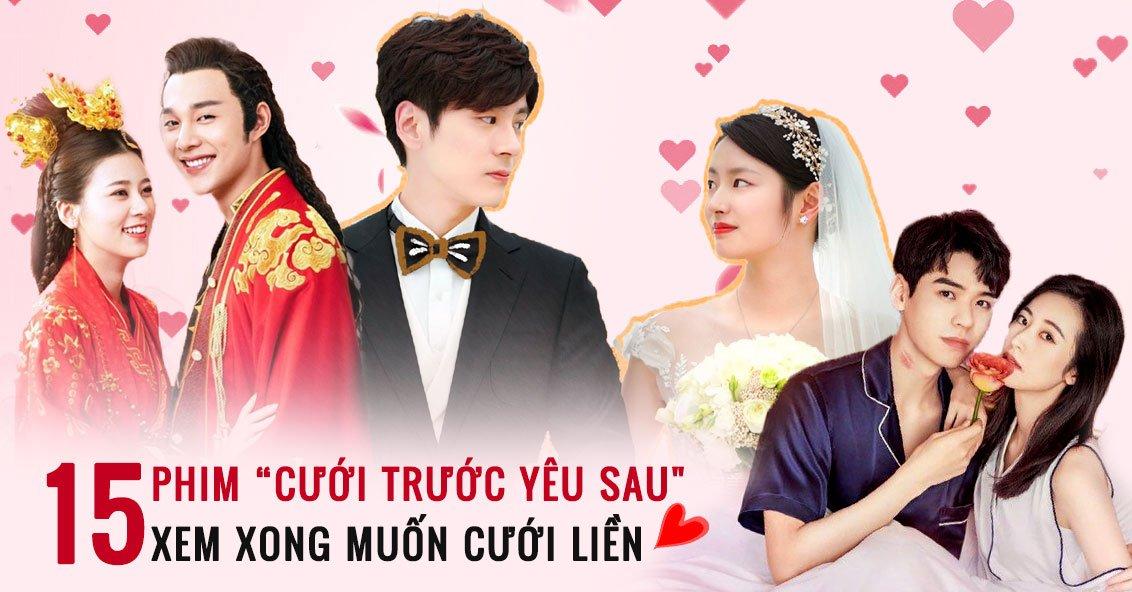 15 phim Trung Quốc motif cưới trước yêu sau hay nhất, xem xong muốn cưới liền