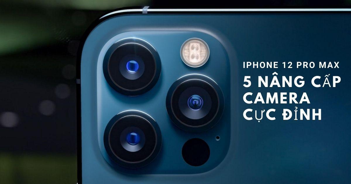 5 nâng cấp “đột phá” chỉ có trên camera của iPhone 12 Pro Max: “Thánh sống ảo” không nên bỏ qua