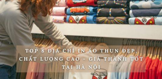Top 8 địa chỉ in áo thun đẹp, chất lượng cao – giá thành tốt tại Hà Nội