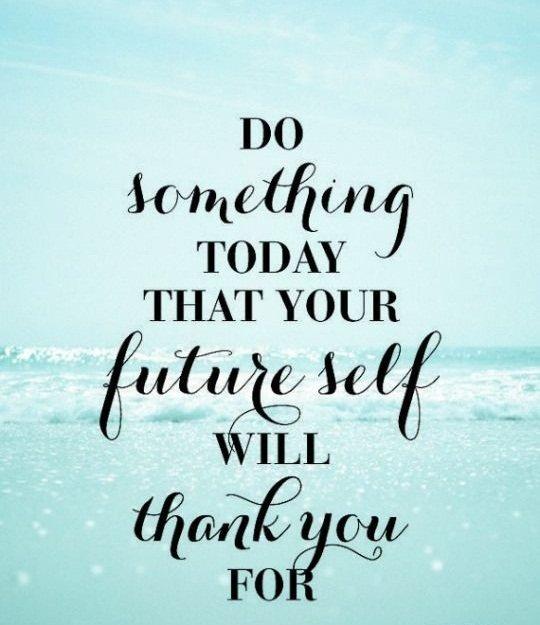 Ngày hôm nay hãy làm một việc gì đó mà chính bạn trong tương lai sẽ tự cảm ơn mình vì điều đó. (Ảnh: Internet)