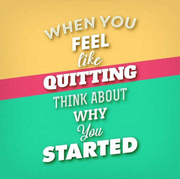 Khi cảm thấy muốn từ bỏ, hãy nghĩ đến lý do khiến bạn bắt đầu. Khi cảm thấy muốn từ bỏ, hãy nghĩ đến lý do khiến bạn bắt đầu. (Ảnh: Internet)