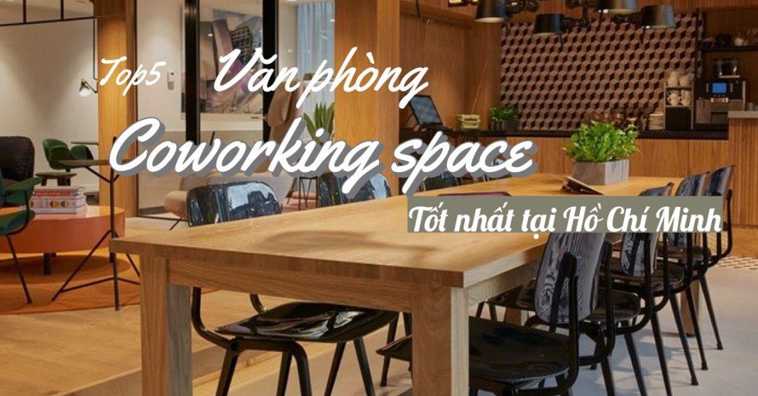 Top 5 văn phòng co-working space tốt nhất tại Thành phố Hồ Chí Minh