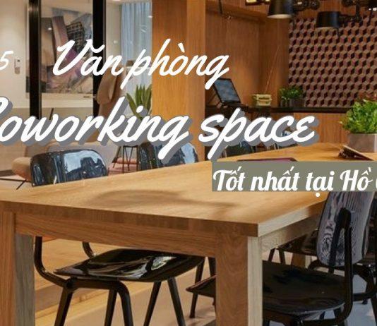 Top 5 văn phòng co-working space tốt nhất tại Thành phố Hồ Chí Minh