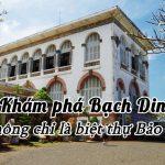 Bạch Dinh – Tòa biệt thự trắng với những câu chuyện lịch sử thú vị!