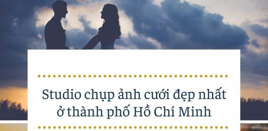Top 10 studio chụp ảnh cưới đẹp nhất ở thành phố Hồ Chí Minh