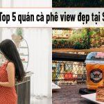 Top 5 quán cà phê có view đẹp tài Sài Gòn (Nguồn: Internet)