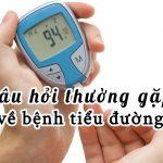 Những thắc mắc thường gặp về bệnh tiểu đường mà không phải ai cũng biết câu trả lời!