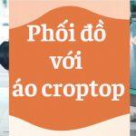 Tuyệt chiêu phối đồ với áo croptop cực xinh – giúp nàng thu hút mọi ánh nhìn