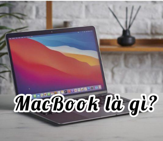 MacBook là gì? Những thông tin cơ bản về laptop MacBook của Apple