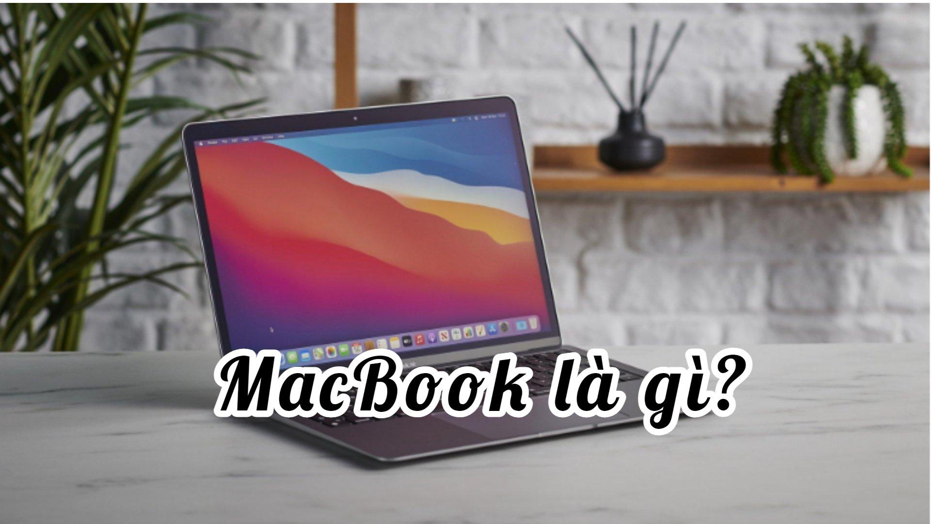 MacBook là gì? Những thông tin cơ bản về laptop MacBook của Apple - BlogAnChoi