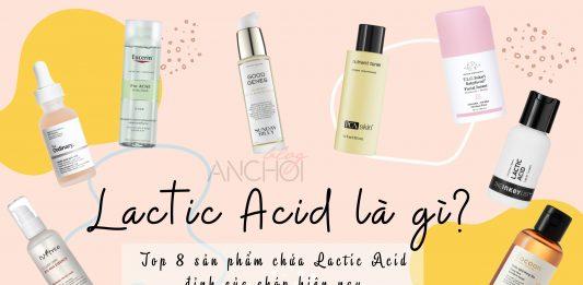 Lactic Acid là gì? Top 7 sản phẩm chứa Lactic Acid đáng trải nghiệm nhất hiện nay Lactic Acid là gì? Top 8 sản phẩm Lactic Acid xịn nhất hiện nay (Nguồn: BlogAnChoi).