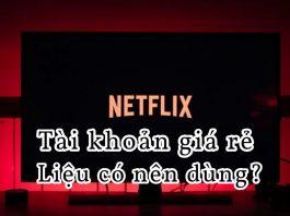 Netflix giá rẻ là gì? Vì sao có Netflix giá rẻ? Cảnh báo lừa đảo khi mua Netflix giá rẻ