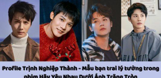 Profile Trịnh Nghiệp Thành – Mẫu bạn trai lý tưởng trong phim Hãy Yêu Nhau Dưới Ánh Trăng Tròn
