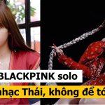Lisa BLACKPINK trước thềm “debut”: Hát nhạc Thái, lần đầu không để mái?
