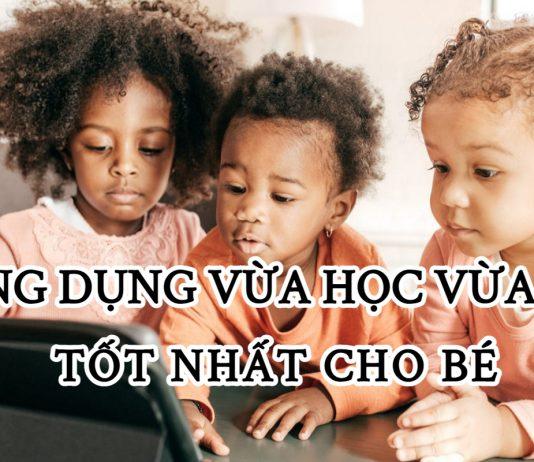 10 ứng dụng học tập vừa học vừa chơi tốt nhất cho bé – Vui học mỗi ngày, bé càng thông minh!