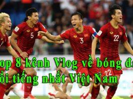 Top 8 kênh Vlog về bóng đá nổi tiếng nhiều người xem nhất ở Việt Nam Top 8 vlog về bóng đá nổi tiếng nhất Việt Nam (Nguồn: Internet).