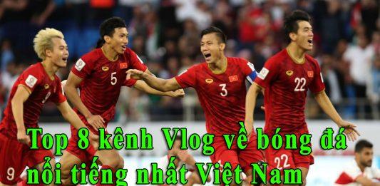 Top 8 vlog về bóng đá nổi tiếng nhất Việt Nam (Nguồn: Internet).