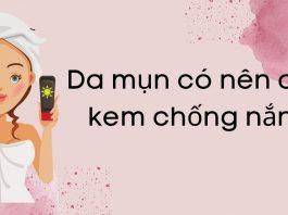 Da mụn có nên dùng kem chống nắng? TOP 5 kem chống nắng cho da mụn tốt nhất ( Nguồn: BlogAnChoi)