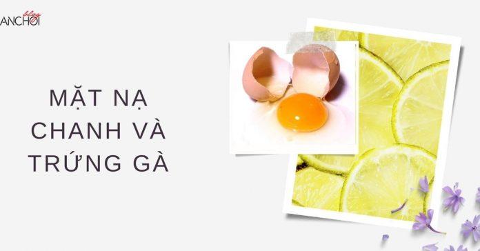 Mặt nạ chanh và trứng gà nuôi dưỡng tóc chắc khỏe dài lâu ( Nguồn: BlogAnChoi)