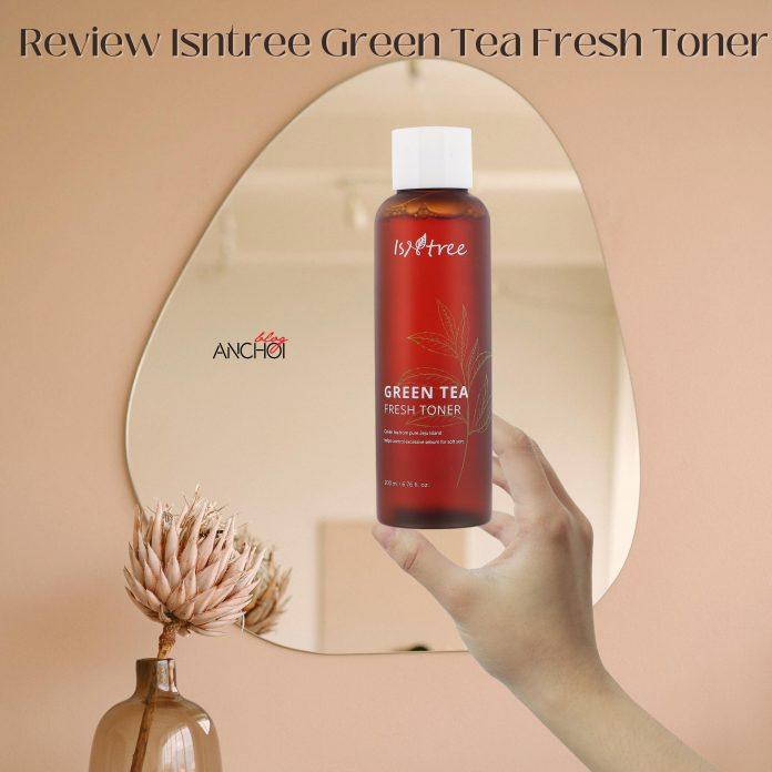 Nước hoa hồng Isntree Green Tea Fresh Toner giúp kiềm dầu, dưỡng ẩm và phục hồi da ( Nguồn: BlogAnChoi)