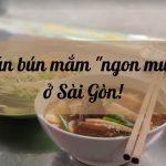 7 quán bún mắm ngon “muốn xỉu” ở Sài Gòn!