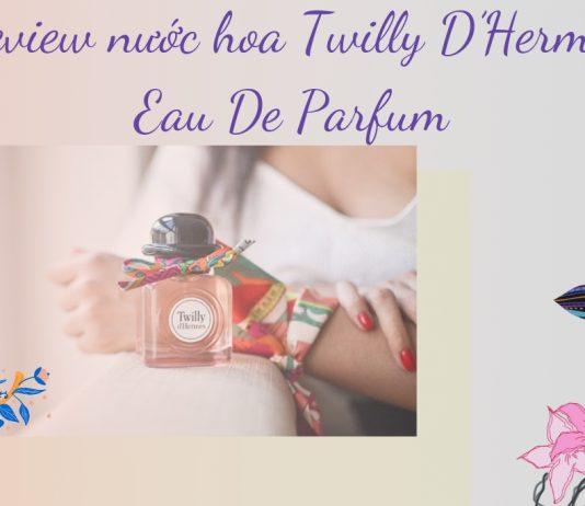 Review nước hoa Hermes Twilly D’Hermes Eau De Parfum: Mùi hương gói trọn thanh xuân