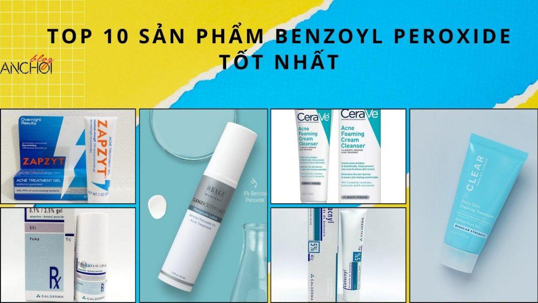 TOP 10 sản phẩm Benzoyl Peroxide trị mụn hiệu quả nhất (Nguồn: BlogAnChoi)