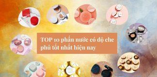 TOP 10 phấn nước có độ che phủ tốt nhất hiện nay