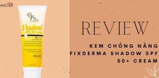 Review kem chống nắng Fixderma Shadow SPF 50+ Cream - finish mỏng nhẹ, thấm nhanh (nguồn: BlogAnChoi)