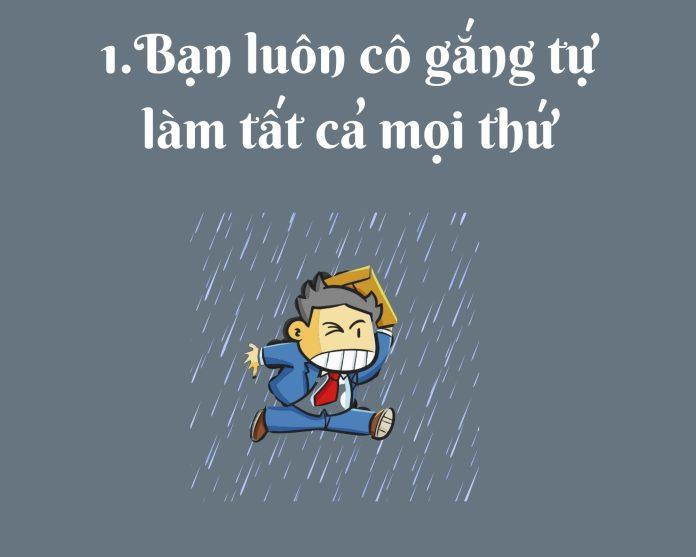 Bạn luôn cố gắng tự làm tất cả mọi thứ. (Nguồn: BlogAnChoi)