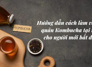 Hướng dẫn cách làm Kombucha đơn giản và nhanh chóng ngay tại nhà (nguồn: BlogAnChoi)