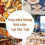Top 12 nhà hàng hải sản tươi ngon nổi tiếng nhất tại Hà Nội