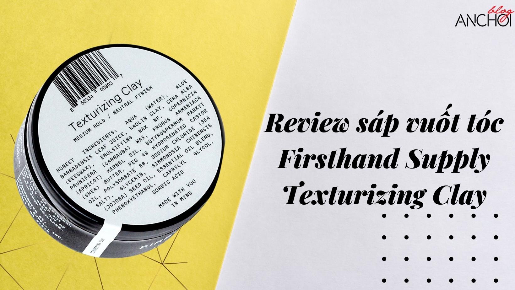 Review sáp vuốt tóc Firsthand Supply Texturizing Clay: giữ nếp vững chắc,  độ bóng mờ tự nhiên - BlogAnChoi