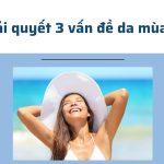3 vấn đề da mùa hè thường gặp và cách giải quyết nhanh gọn, đơn giản