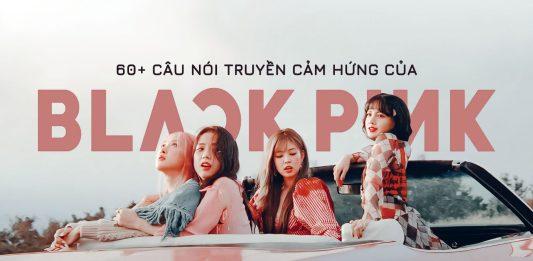 60+ câu nói hay của BLACKPINK, tự tin và truyền cảm hứng cho nữ giới