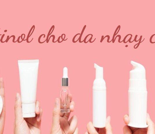 10+ sản phẩm chứa retinol cho da nhạy cảm an toàn, tránh kích ứng Retinol cho da nhạy cảm