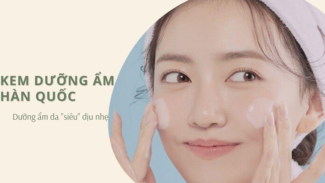 Top 10 kem dưỡng ẩm Hàn Quốc: dưỡng ẩm tốt, chăm da dịu nhẹ - BlogAnChoi