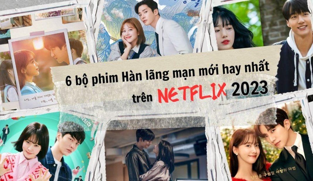 6 bộ phim Hàn Quốc lãng mạn mới hay nhất trên Netflix 2023. (Nguồn: Internet)