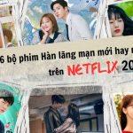 6 bộ phim Hàn Quốc lãng mạn mới hay nhất trên Netflix 2023. (Nguồn: Internet)