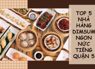 Top 5 nhà hàng Dimsum ngon nức tiếng ở quận 5 nhất định phải thử !