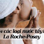 Review các loại nước tẩy trang La Roche-Posay (Nguồn: Internet)
