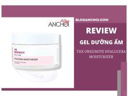 Review gel dưỡng The Originote Hyalucera Moisturizer dưỡng ẩm siêu thích với giá cực bình dân !