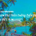 Du Lịch Kiên Giang: Khám Phá Thiên Đường Biển Đảo Tại Việt Nam