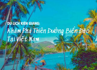 Du Lịch Kiên Giang: Khám Phá Thiên Đường Biển Đảo Tại Việt Nam