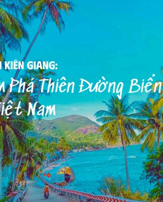 Du Lịch Kiên Giang: Khám Phá Thiên Đường Biển Đảo Tại Việt Nam