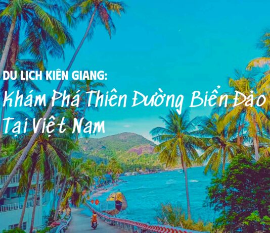Du Lịch Kiên Giang: Khám Phá Thiên Đường Biển Đảo Tại Việt Nam