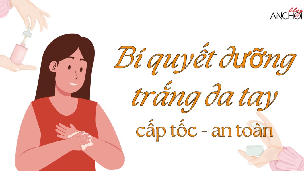 Bí quyết dưỡng trắng da tay cấp tốc an toàn (nguồn: BlogAnChoi)