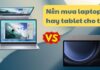 Nên mua laptop hay tablet cho rẻ (Nguồn: Internet)