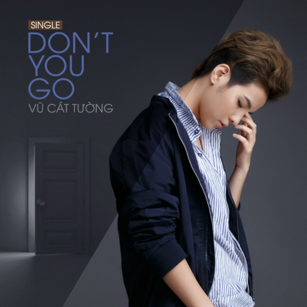 Bài hát Don't You Go. Nguồn: Internet Top 10 bài hát hay nhất của Vũ Cát Tường âm nhạc Music nhạc Việt Top 10 bài hát hay nhất của Vũ Cát Tường Vpop